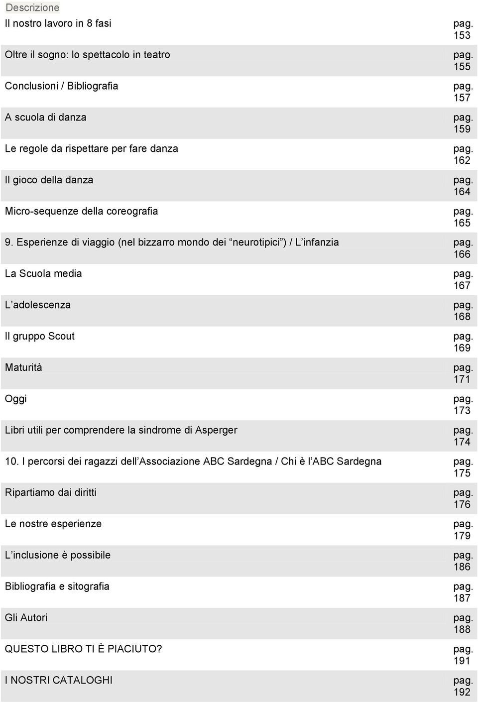 Esperienze di viaggio (nel bizzarro mondo dei neurotipici ) / L infanzia 166 La Scuola media L adolescenza Il gruppo Scout Maturità Oggi Libri utili per comprendere la