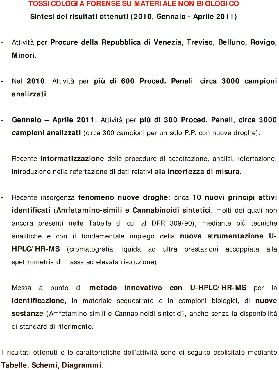 - Recente informatizzazione delle procedure di accettazione, analisi, refertazione; introduzione nella refertazione di dati relativi alla incertezza di misura.