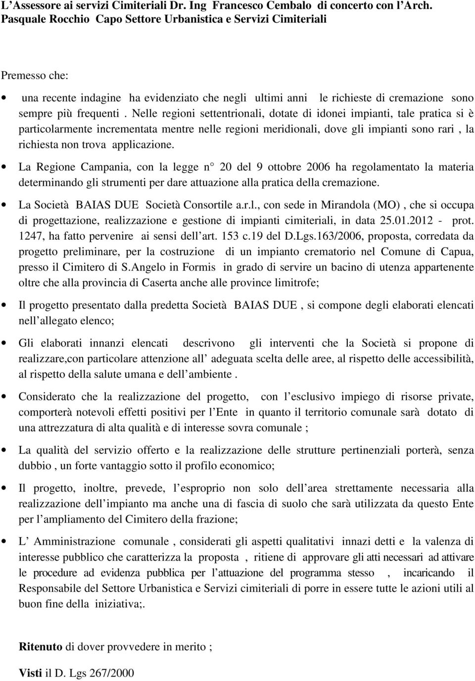 Nelle regioni settentrionali, dotate di idonei impianti, tale pratica si è particolarmente incrementata mentre nelle regioni meridionali, dove gli impianti sono rari, la richiesta non trova