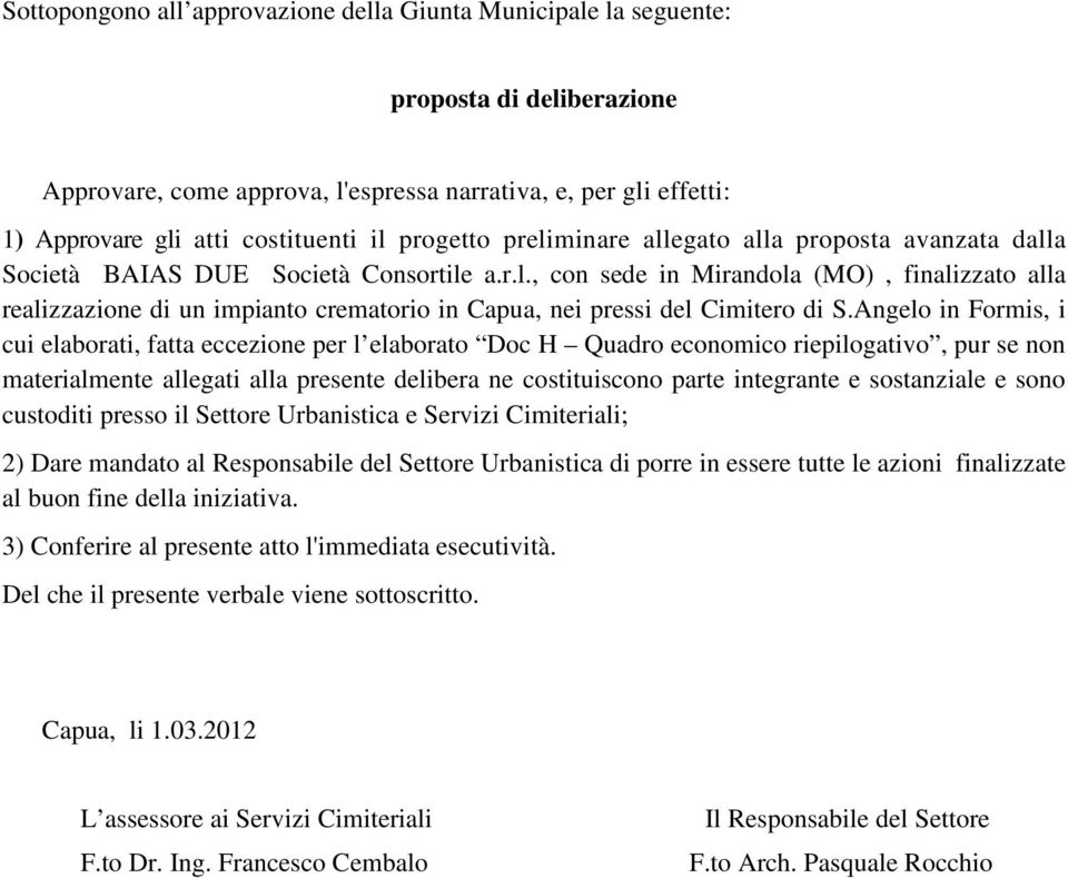 Angelo in Formis, i cui elaborati, fatta eccezione per l elaborato Doc H Quadro economico riepilogativo, pur se non materialmente allegati alla presente delibera ne costituiscono parte integrante e