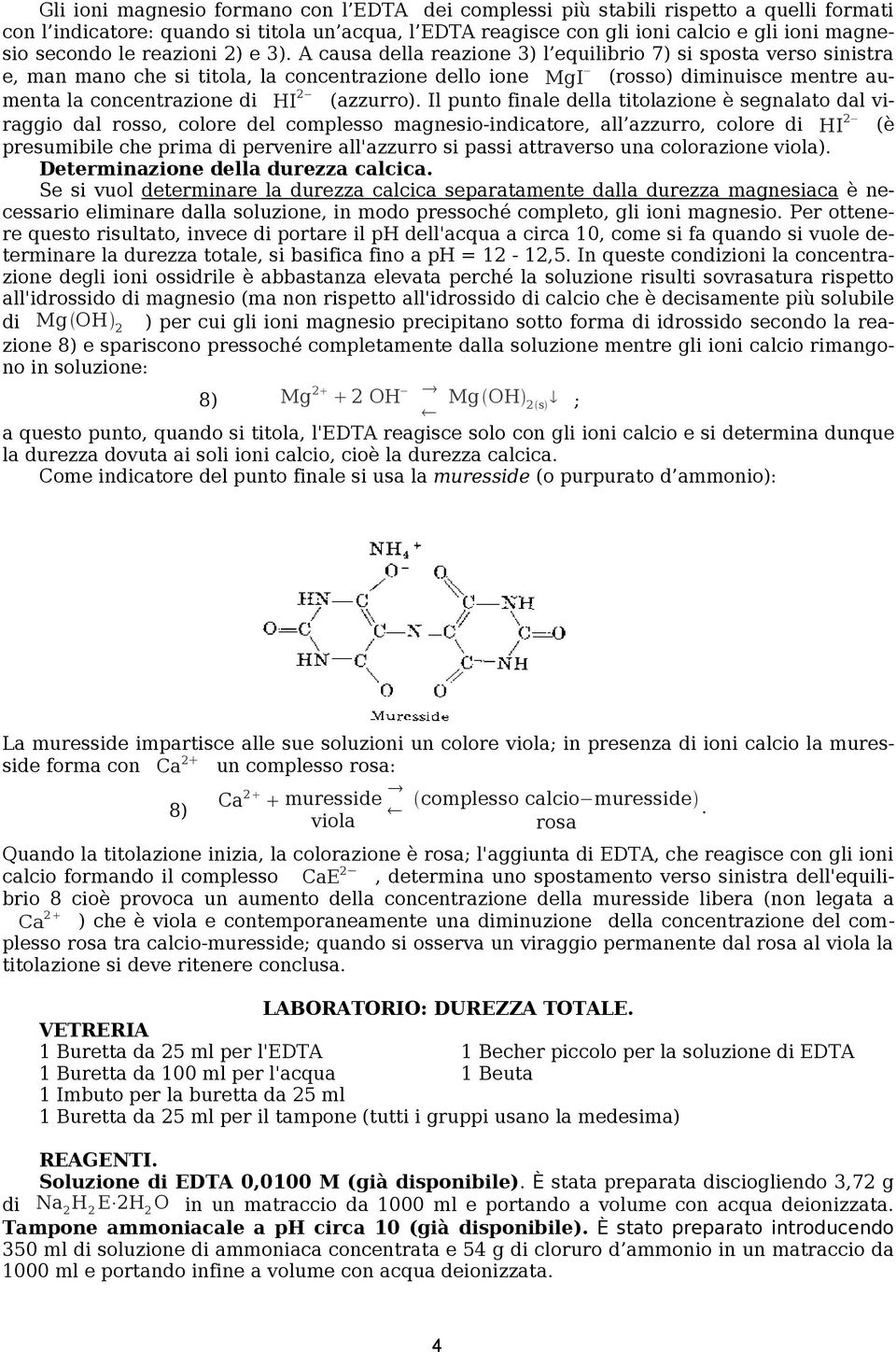 A causa della reazione 3) l equilibrio 7) si sposta verso sinistra e, man mano che si titola, la concentrazione dello ione MgI (rosso) diminuisce mentre aumenta la concentrazione di HI 2 (azzurro).