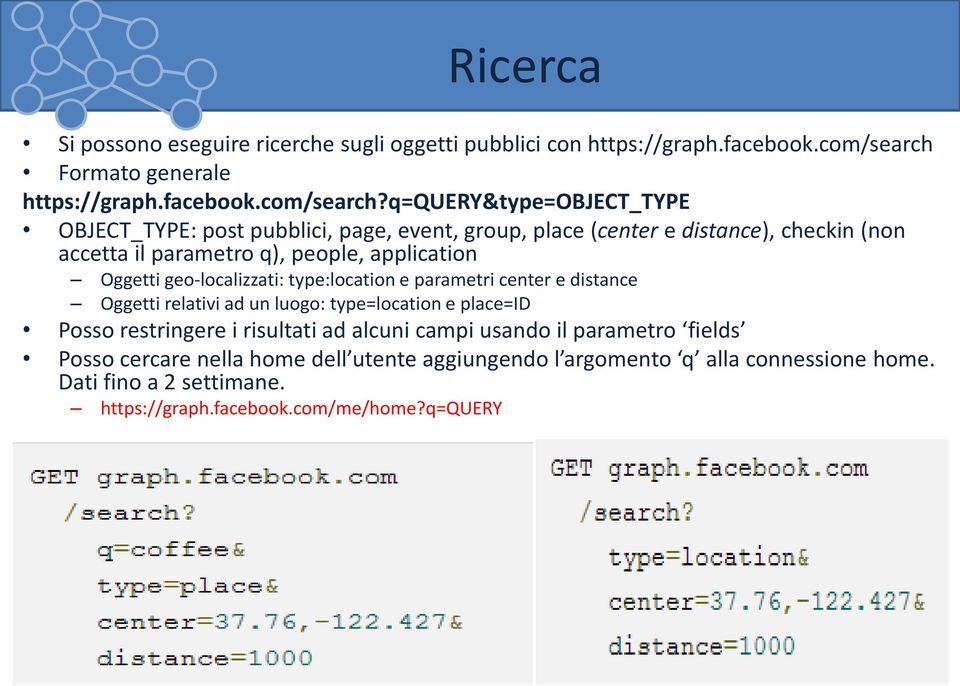 q=query&type=object_type OBJECT_TYPE: post pubblici, page, event, group, place (center e distance), checkin (non accetta il parametro q), people, application