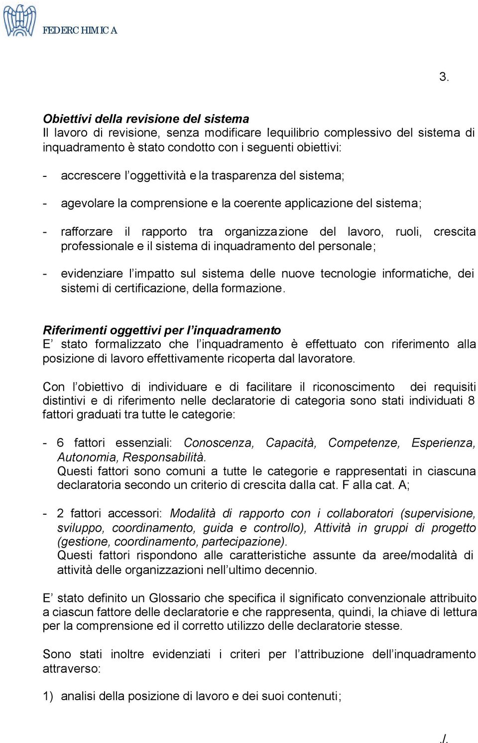 il sistema di inquadramento del personale; - evidenziare l impatto sul sistema delle nuove tecnologie informatiche, dei sistemi di certificazione, della formazione.