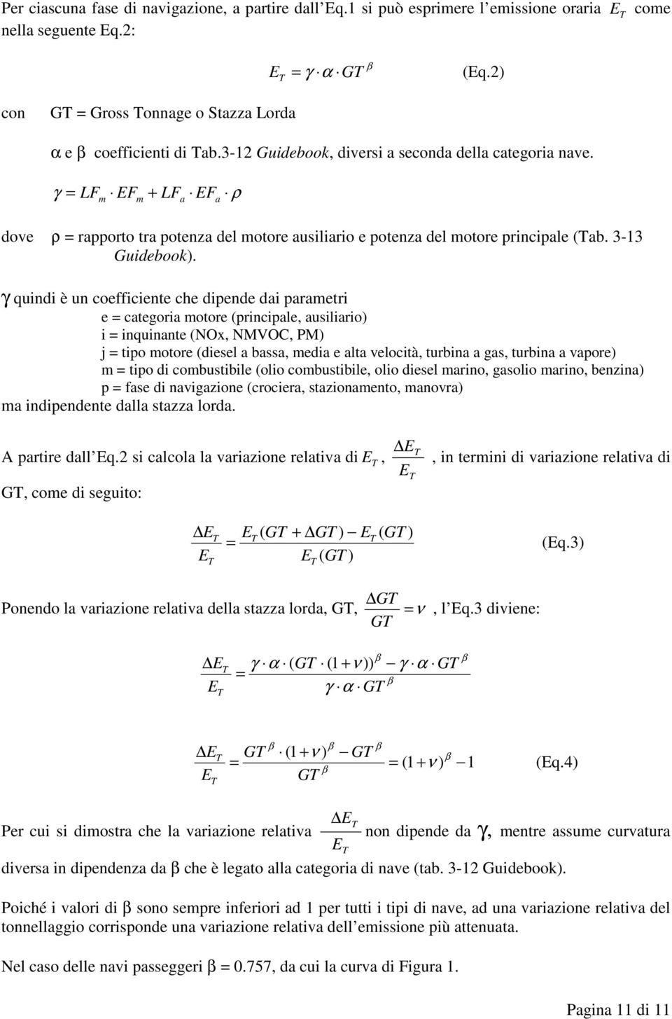 γ quindi è un coefficiente che dipende dai parametri e = categoria motore (principale, ausiliario) i = inquinante (NOx, NMVOC, PM) j = tipo motore ( a bassa, media e alta velocità, turbina a gas,