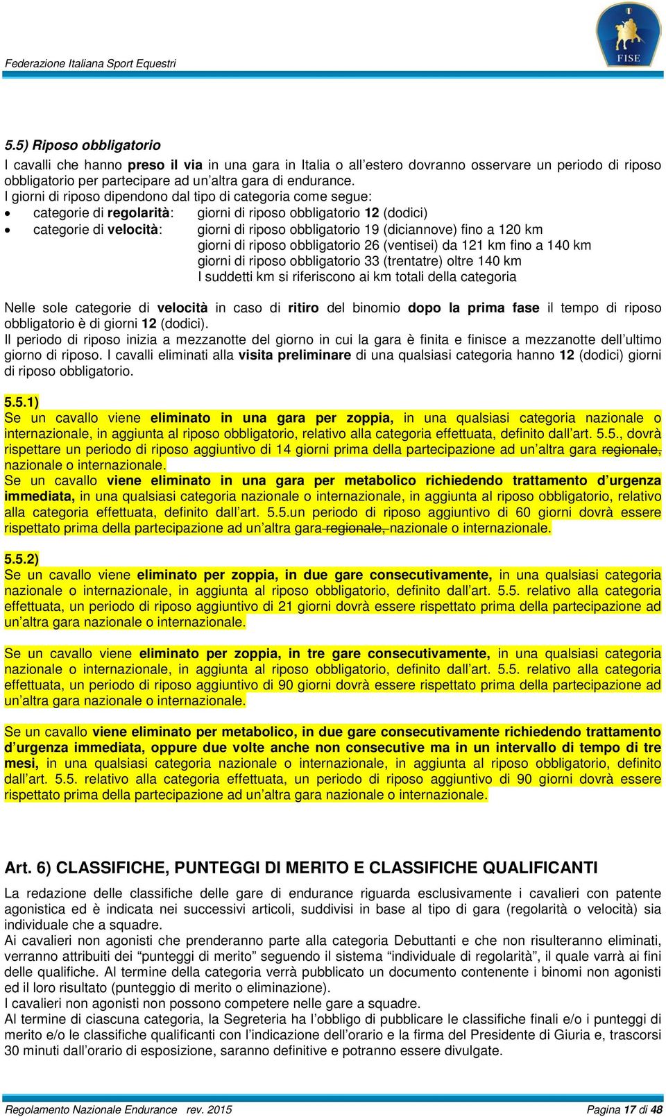 fino a 120 km giorni di riposo obbligatorio 26 (ventisei) da 121 km fino a 140 km giorni di riposo obbligatorio 33 (trentatre) oltre 140 km I suddetti km si riferiscono ai km totali della categoria