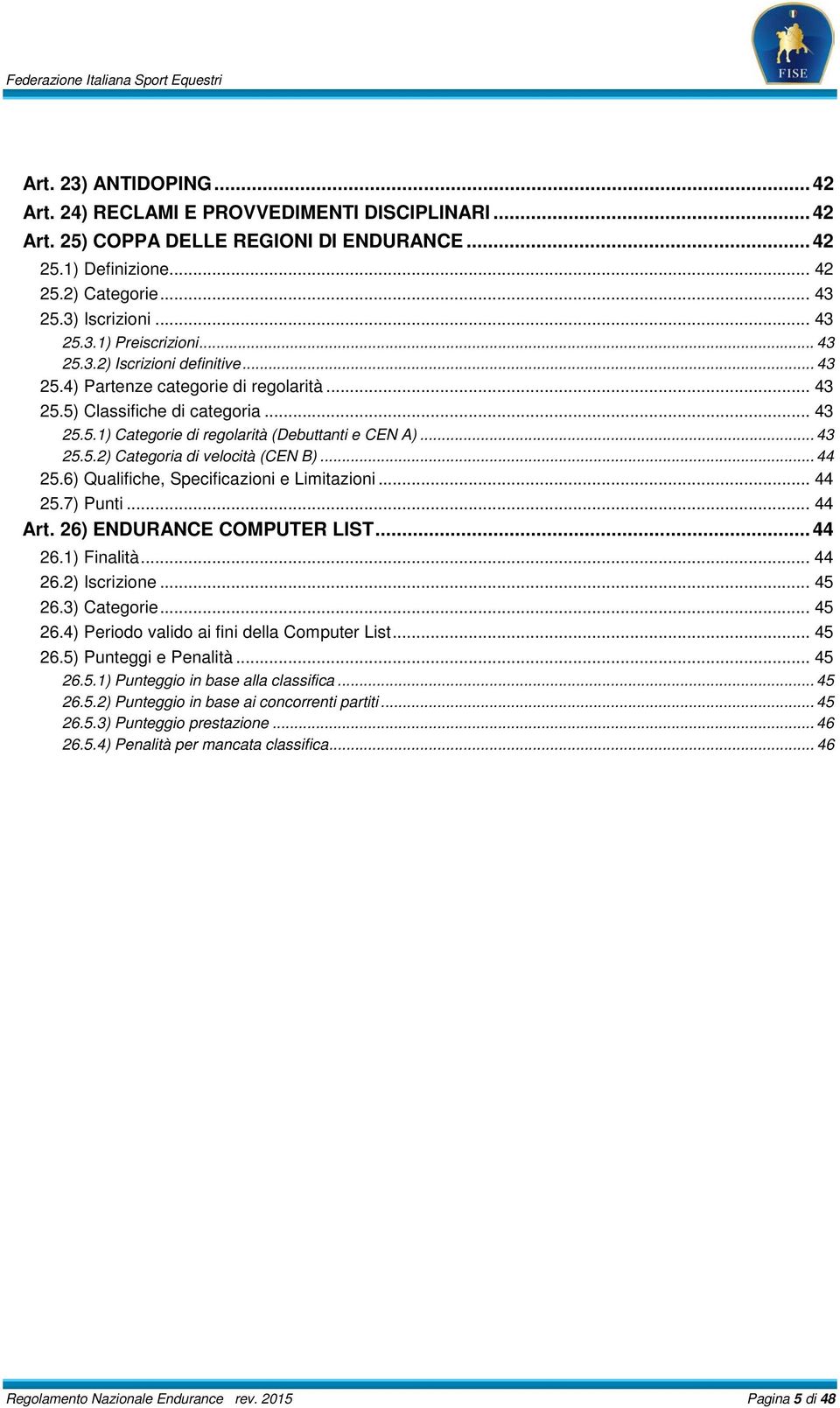 .. 44 25.6) Qualifiche, Specificazioni e Limitazioni... 44 25.7) Punti... 44 Art. 26) ENDURANCE COMPUTER LIST... 44 26.1) Finalità... 44 26.2) Iscrizione... 45 26.