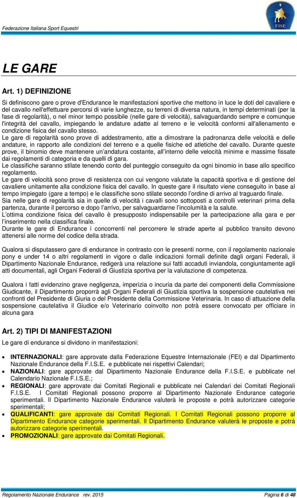 diversa natura, in tempi determinati (per la fase di regolarità), o nel minor tempo possibile (nelle gare di velocità), salvaguardando sempre e comunque l'integrità del cavallo, impiegando le