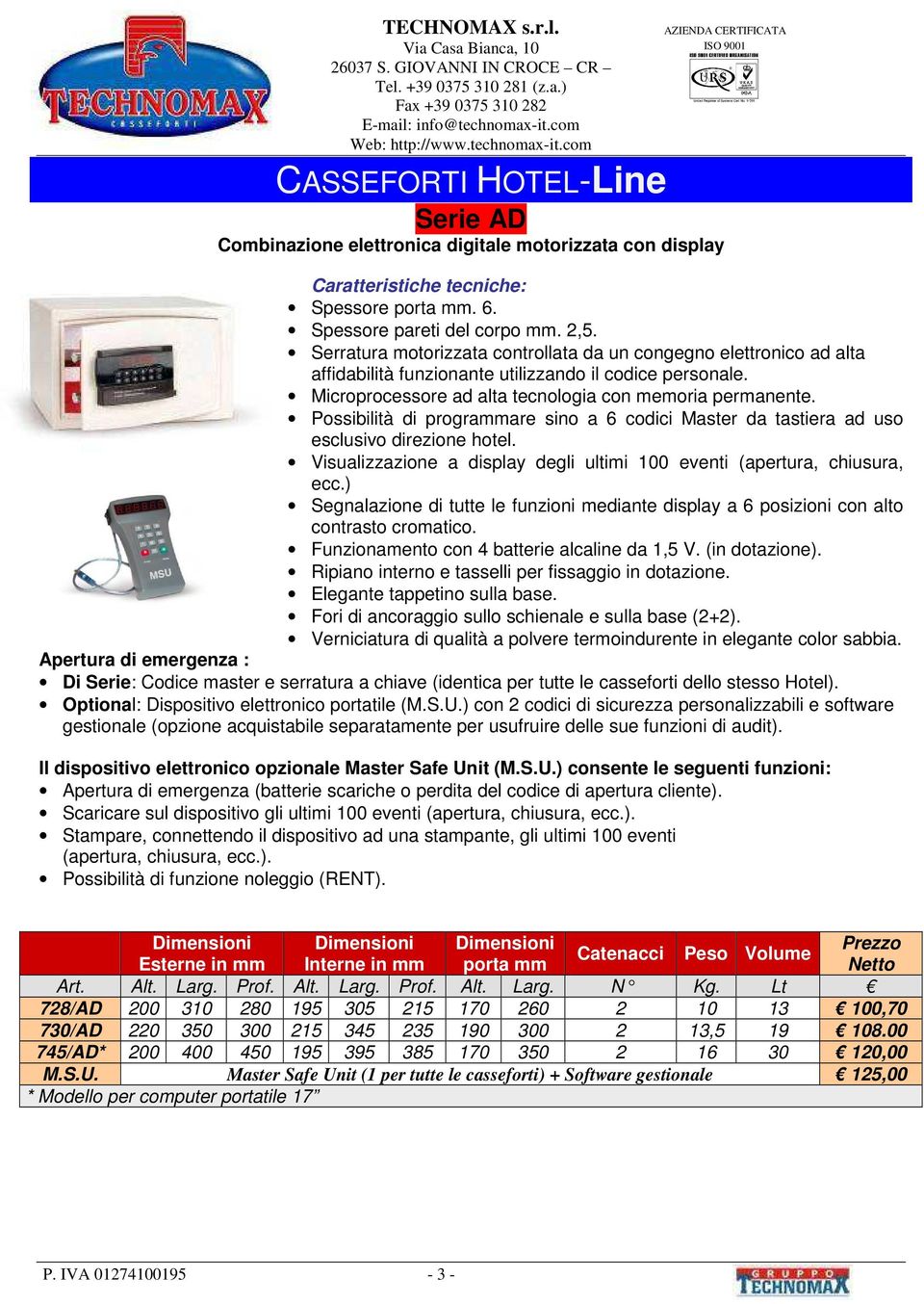 Possibilità di programmare sino a 6 codici Master da tastiera ad uso esclusivo direzione hotel. Visualizzazione a display degli ultimi 100 eventi (apertura, chiusura, ecc.