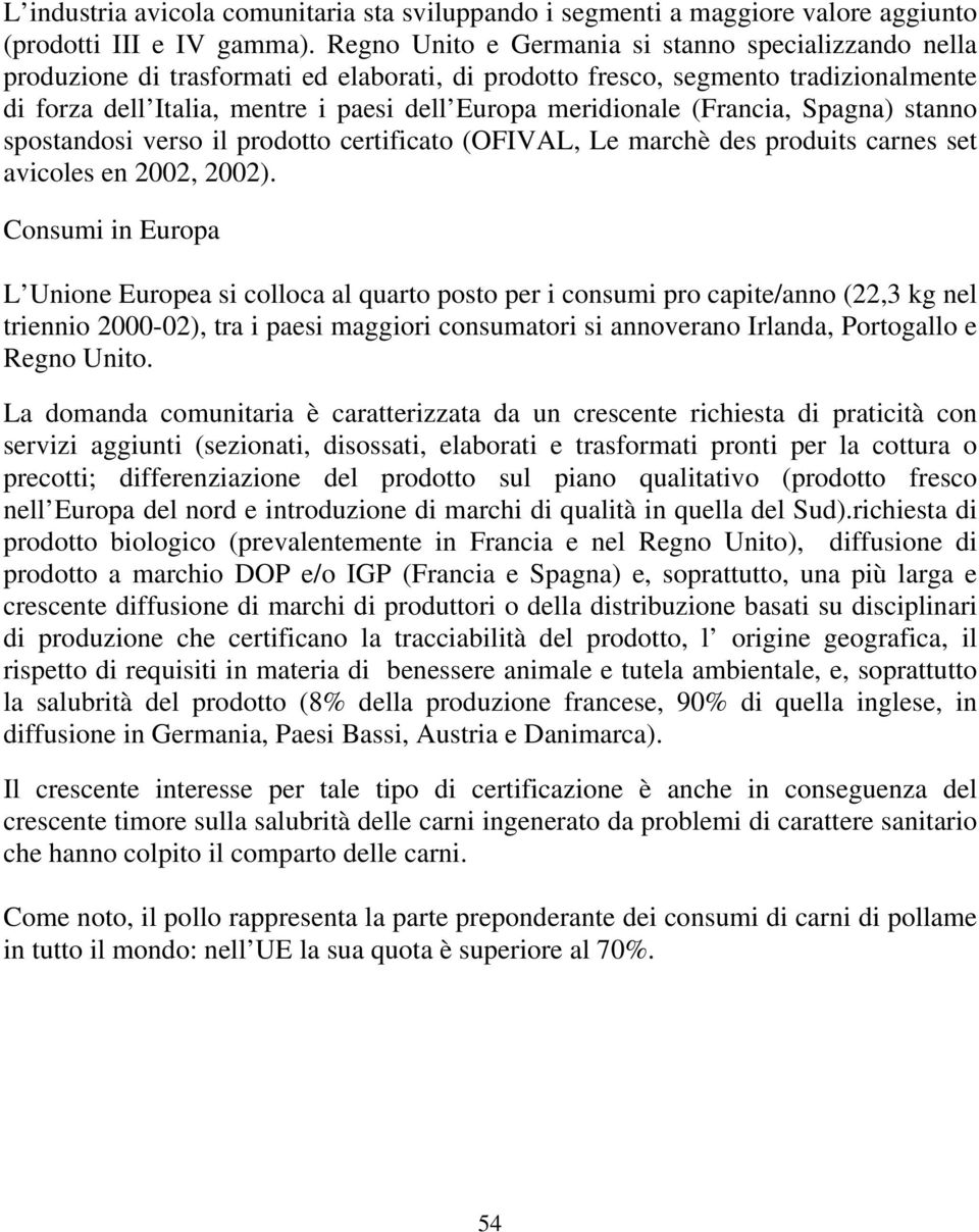 meridionale (Francia, Spagna) stanno spostandosi verso il prodotto certificato (OFIVAL, Le marchè des produits carnes set avicoles en 2002, 2002).