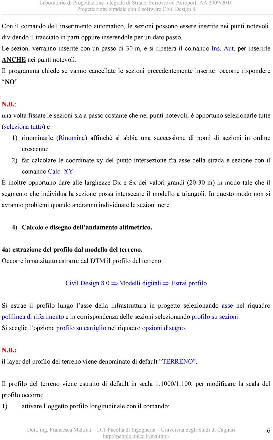 Il programma chiede se vanno cancellate le sezioni precedentemente inserite: occorre rispondere NO una volta fissate le sezioni sia a passo costante che nei punti notevoli, è opportuno selezionarle