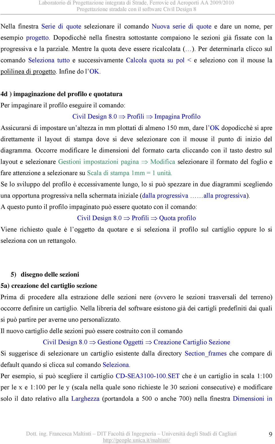 Per determinarla clicco sul comando Seleziona tutto e successivamente Calcola quota su pol < e seleziono con il mouse la polilinea di progetto. Infine do l OK.