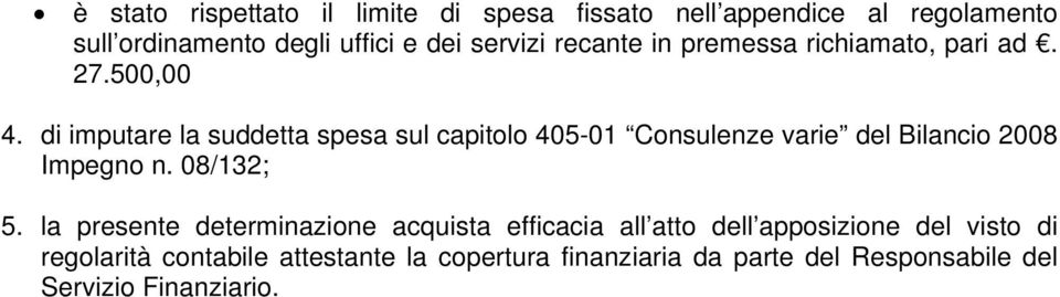 di imputare la suddetta spesa sul capitolo 405-01 Consulenze varie del Bilancio 2008 Impegno n. 08/132; 5.