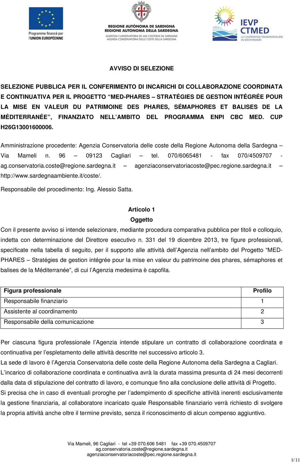 Amministrazione procedente: Agenzia Conservatoria delle coste della Regione Autonoma della Sardegna Via Mameli n. 96 09123 Cagliari tel. 070/6065481 - fax 070/4509707 - http://www.sardegnaambiente.