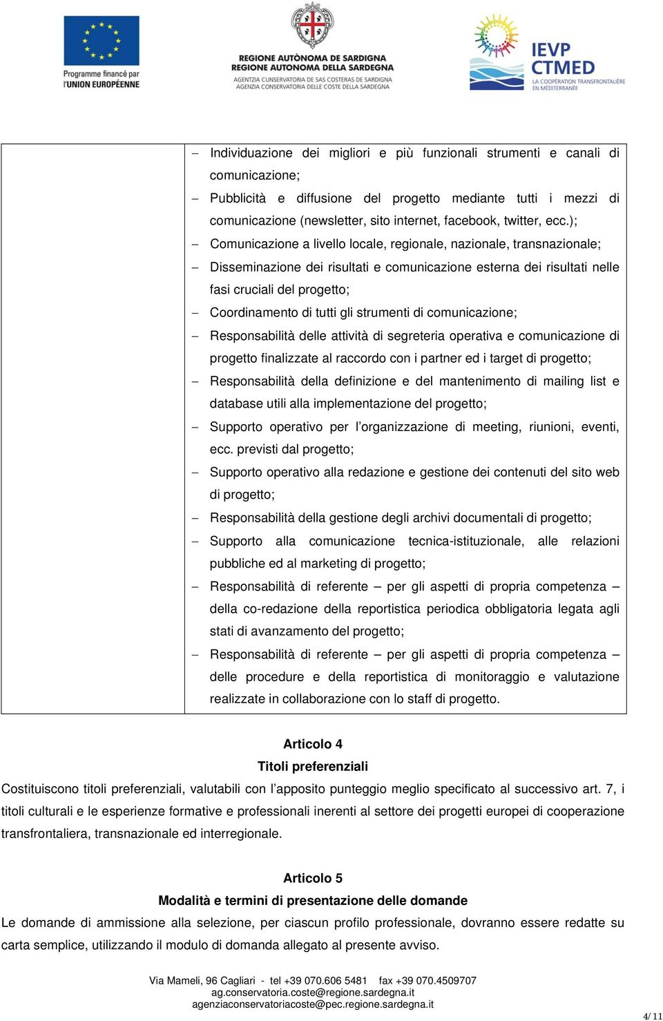 ); Comunicazione a livello locale, regionale, nazionale, transnazionale; Disseminazione dei risultati e comunicazione esterna dei risultati nelle fasi cruciali del progetto; Coordinamento di tutti