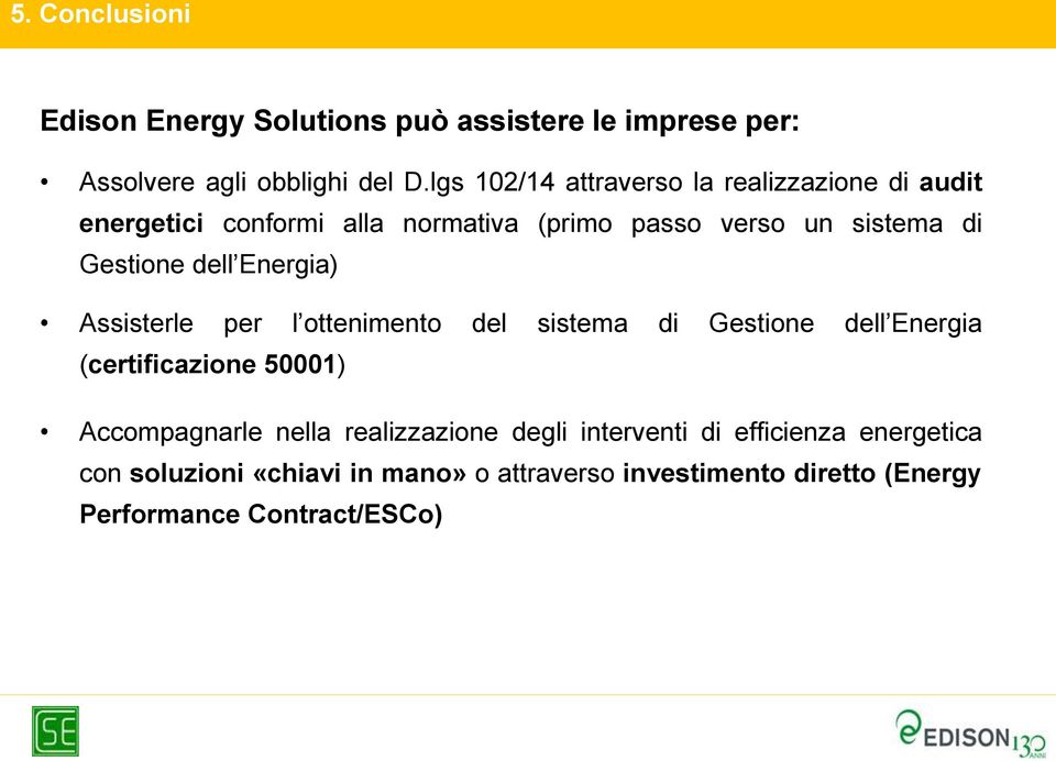 dell Energia) Assisterle per l ottenimento del sistema di Gestione dell Energia (certificazione 50001) Accompagnarle nella