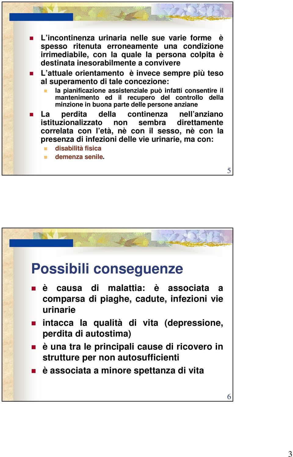 parte delle persone anziane La perdita della continenza nell anziano istituzionalizzato non sembra direttamente correlata con l età, nè con il sesso, nè con la presenza di infezioni delle vie