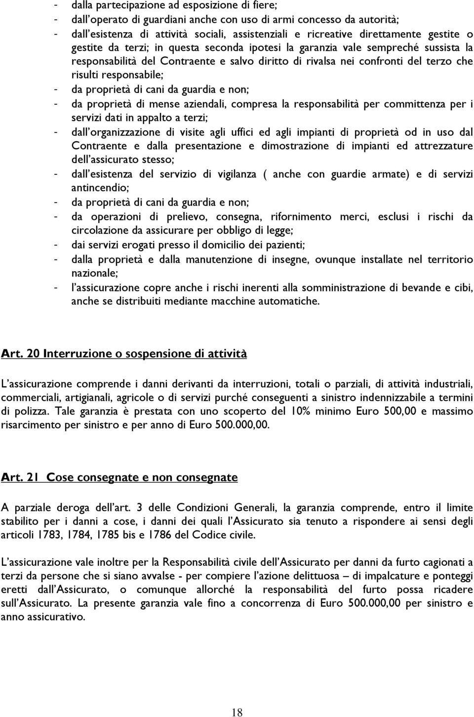 - da proprietà di cani da guardia e non; - da proprietà di mense aziendali, compresa la responsabilità per committenza per i servizi dati in appalto a terzi; - dall organizzazione di visite agli