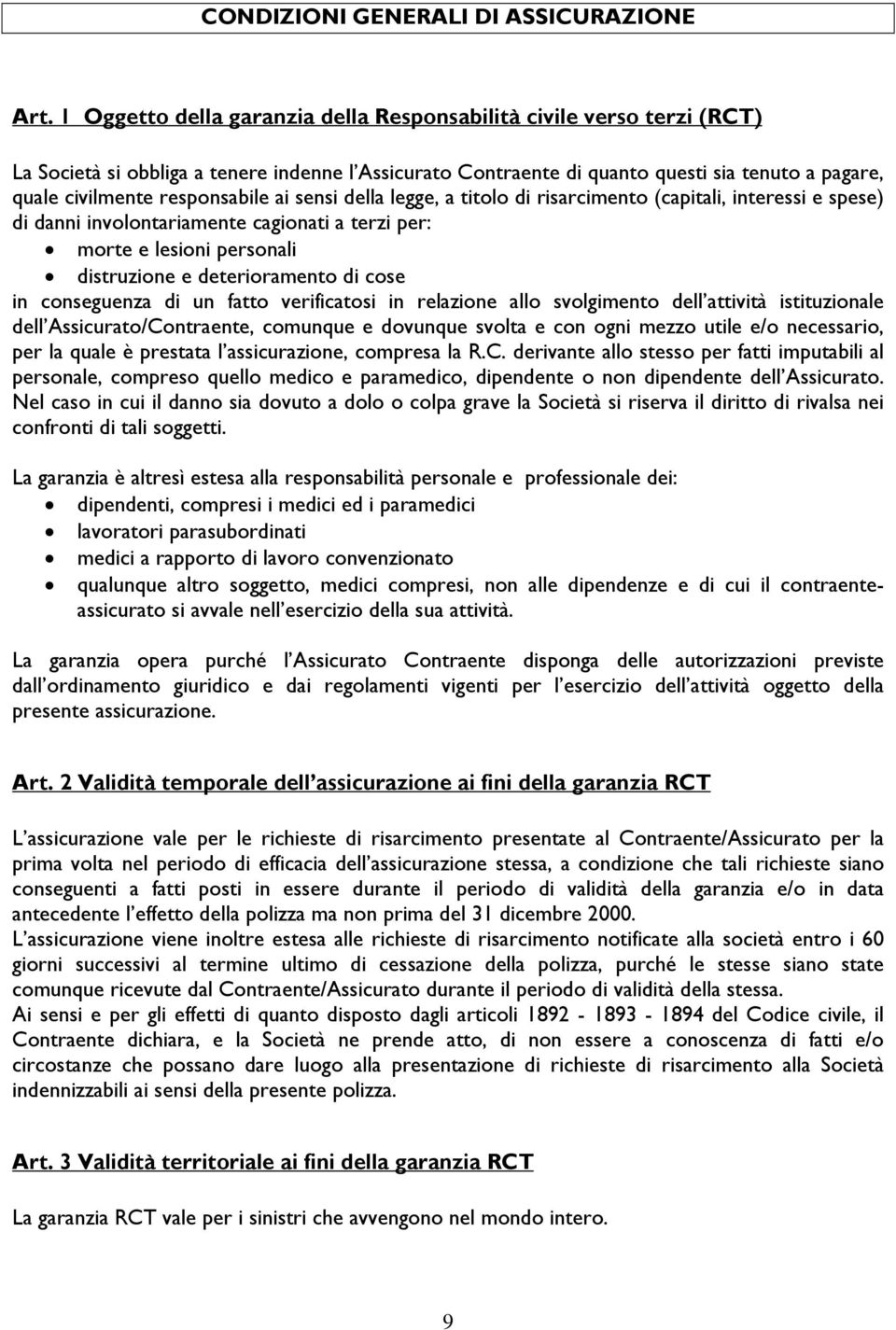 responsabile ai sensi della legge, a titolo di risarcimento (capitali, interessi e spese) di danni involontariamente cagionati a terzi per: morte e lesioni personali distruzione e deterioramento di