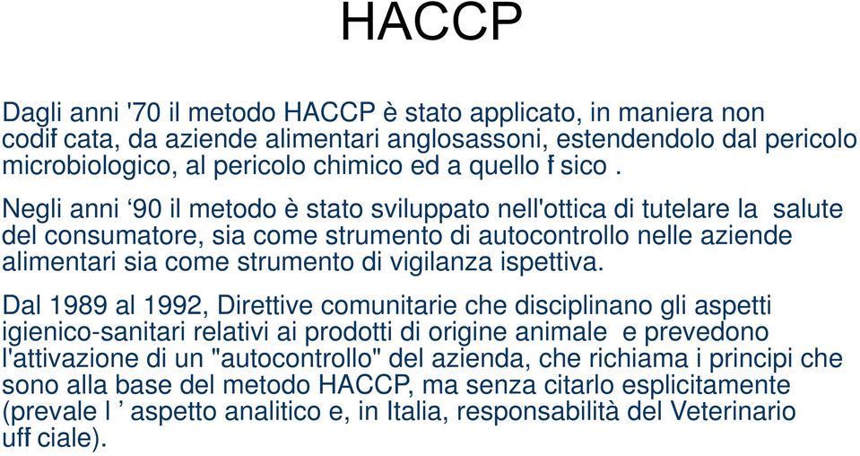 Negli anni 90 il metodo è stato sviluppato nell'ottica di tutelare la salute del consumatore, sia come strumento di autocontrollo nelle aziende alimentari sia come strumento di vigilanza