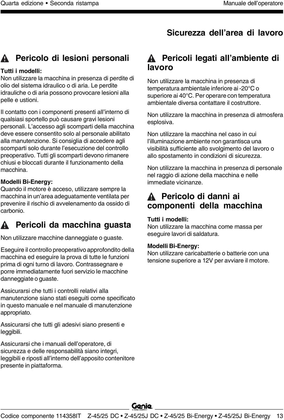 Il contatto con i componenti presenti all interno di qualsiasi sportello può causare gravi lesioni personali.