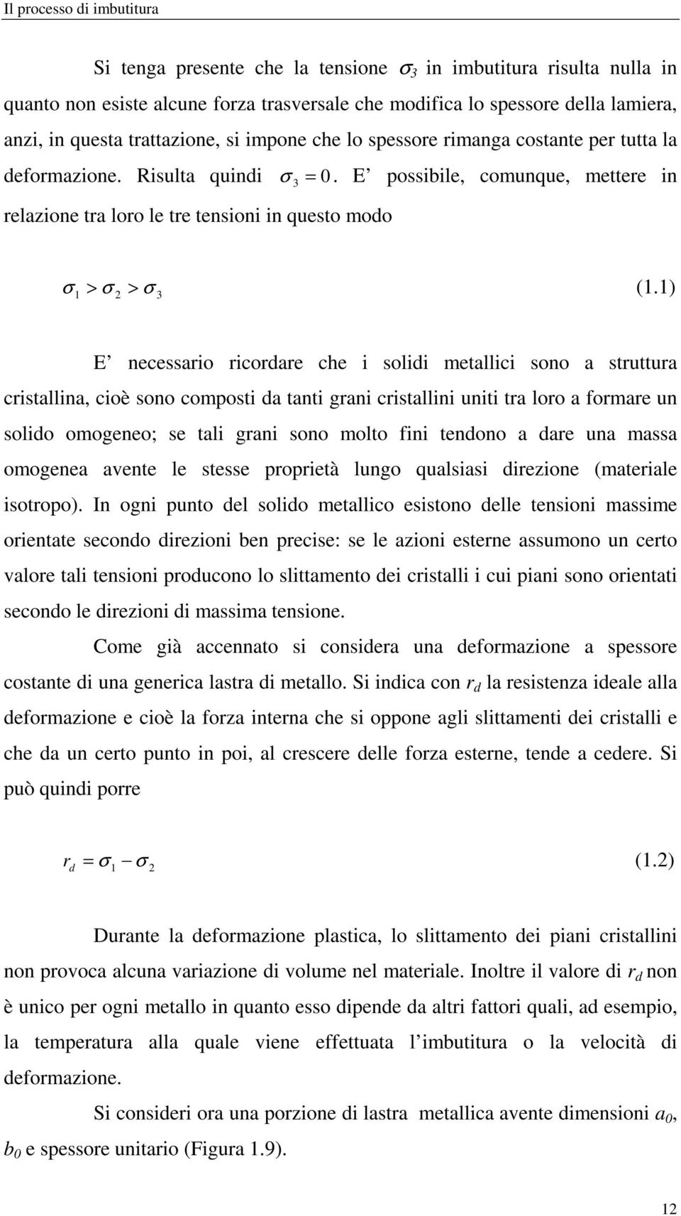 ) σ σ 3 E necessario ricordare che i solidi metallici sono a struttura cristallina, cioè sono composti da tanti grani cristallini uniti tra loro a formare un solido omogeneo; se tali grani sono molto