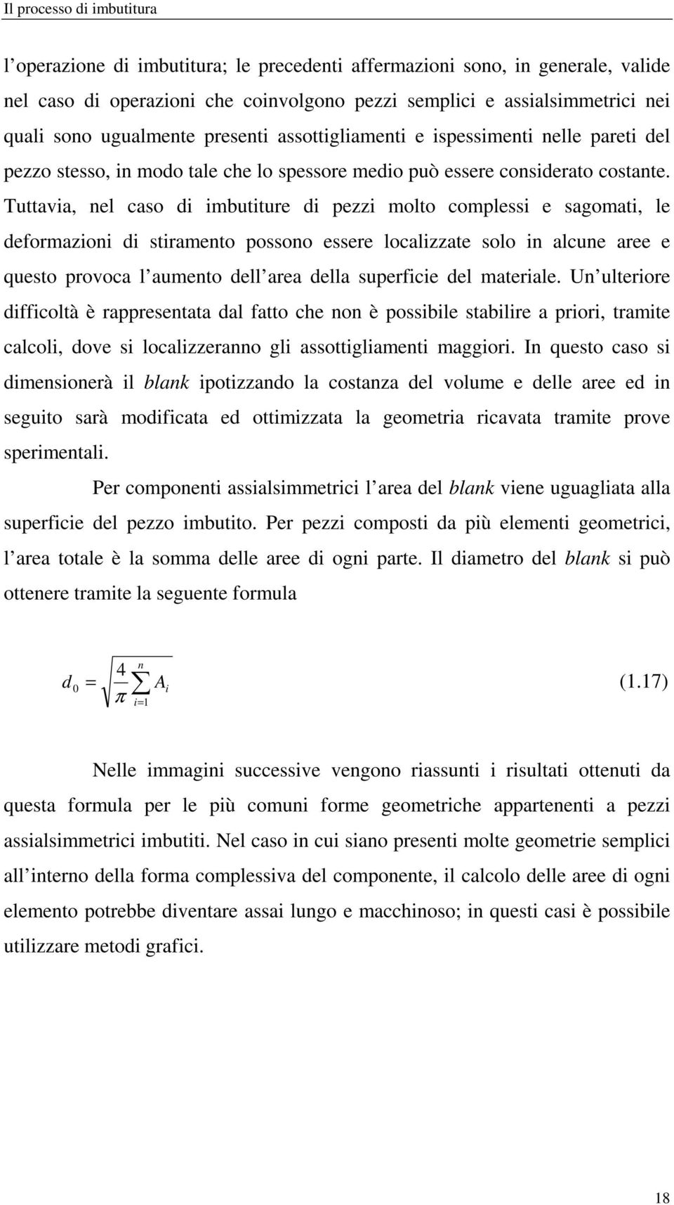 Tuttavia, nel caso di imbutiture di pezzi molto complessi e sagomati, le deformazioni di stiramento possono essere localizzate solo in alcune aree e questo provoca l aumento dell area della