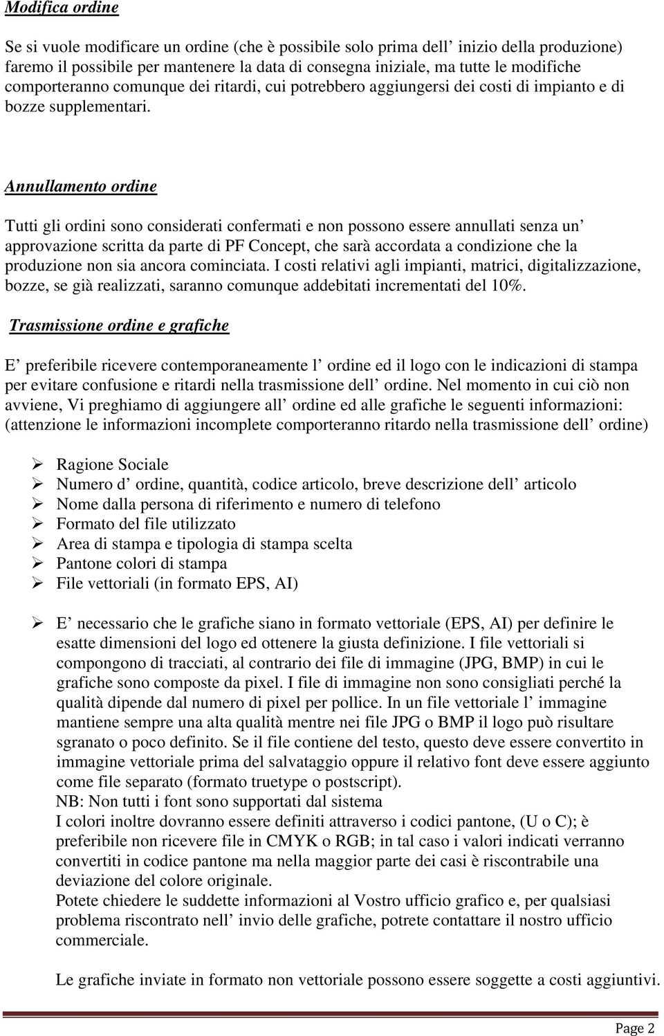 Annullamento ordine Tutti gli ordini sono considerati confermati e non possono essere annullati senza un approvazione scritta da parte di PF Concept, che sarà accordata a condizione che la produzione