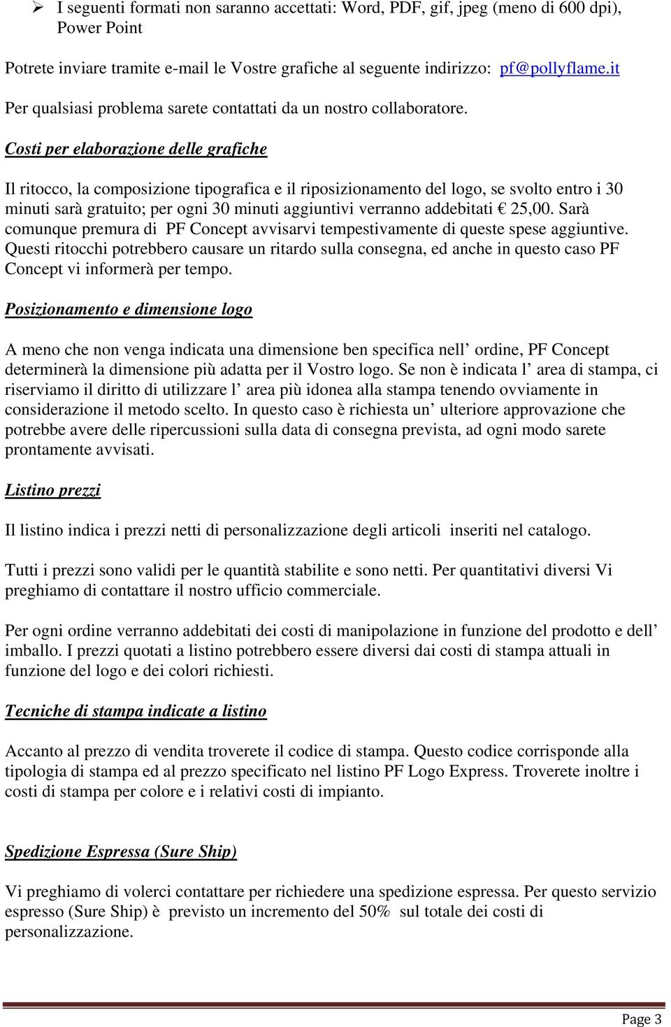 Costi per elaborazione delle grafiche Il ritocco, la composizione tipografica e il riposizionamento del logo, se svolto entro i 30 minuti sarà gratuito; per ogni 30 minuti aggiuntivi verranno