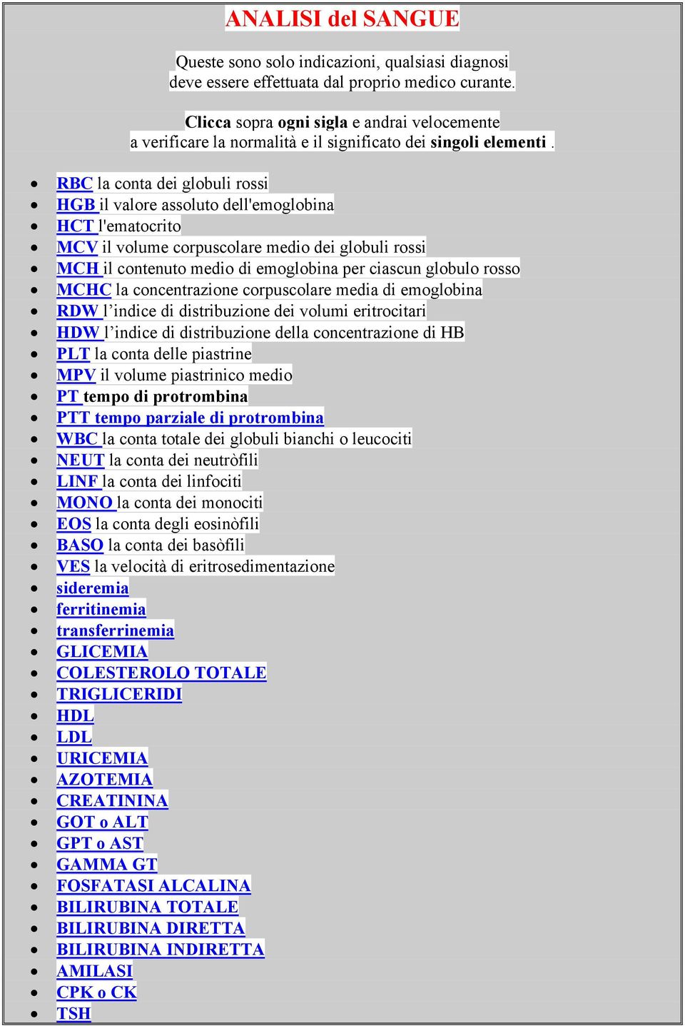 RBC la conta dei globuli rossi HGB il valore assoluto dell'emoglobina HCT l'ematocrito MCV il volume corpuscolare medio dei globuli rossi MCH il contenuto medio di emoglobina per ciascun globulo