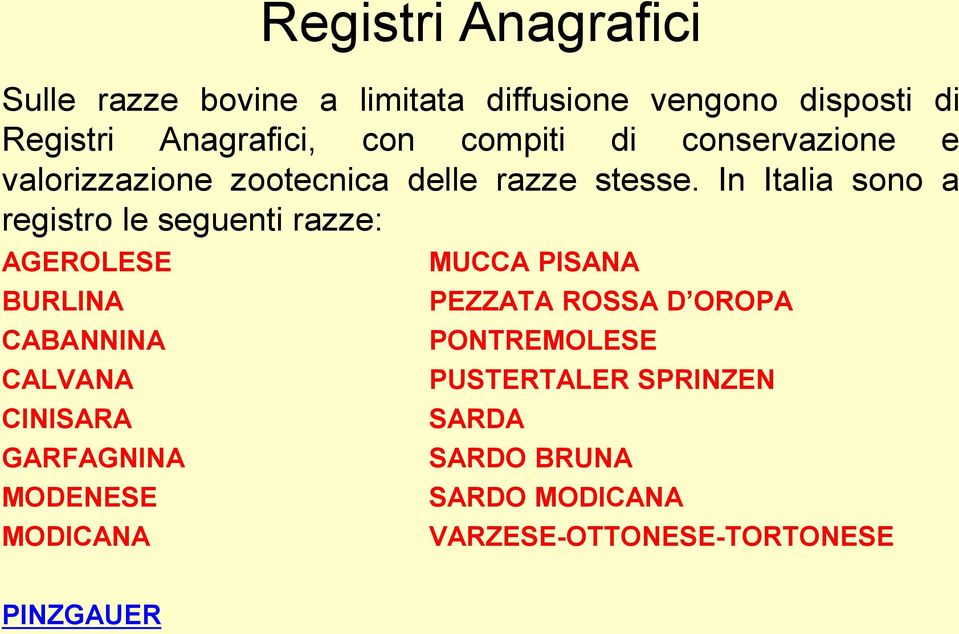 In Italia sono a registro le seguenti razze: AGEROLESE BURLINA CABANNINA CALVANA CINISARA GARFAGNINA