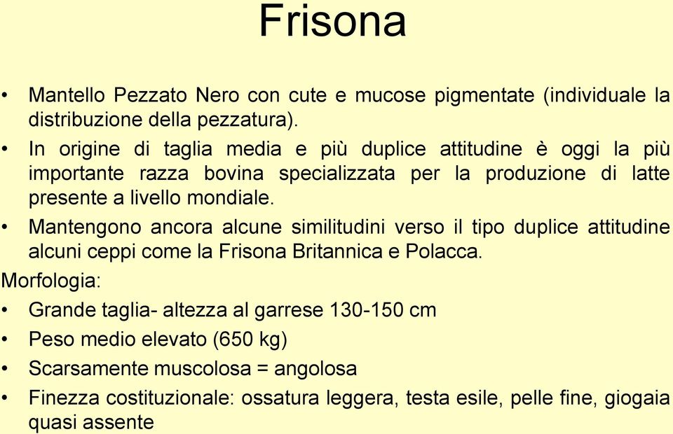 livello mondiale. Mantengono ancora alcune similitudini verso il tipo duplice attitudine alcuni ceppi come la Frisona Britannica e Polacca.