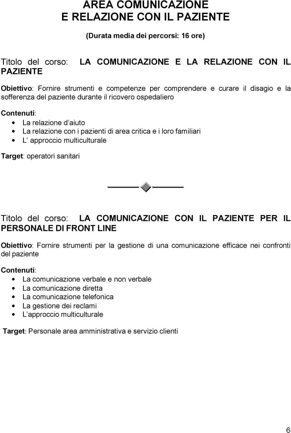 sanitari Titolo del corso: LA COMUNICAZIONE CON IL PAZIENTE PER IL PERSONALE DI FRONT LINE Obiettivo: Fornire strumenti per la gestione di una comunicazione efficace nei confronti del paziente