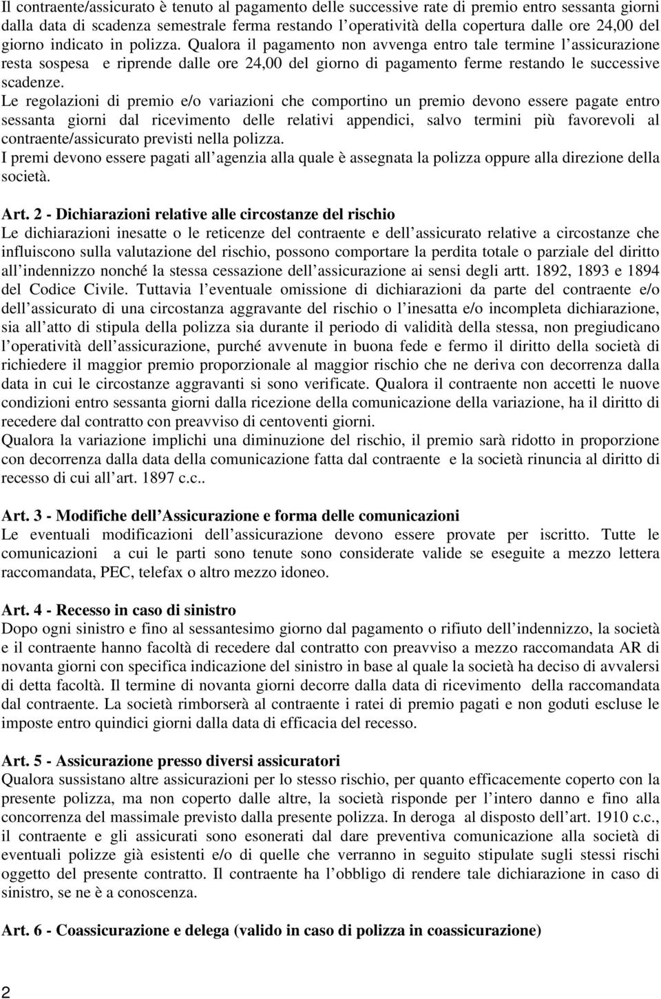 Le regolazioni di premio e/o variazioni che comportino un premio devono essere pagate entro sessanta giorni dal ricevimento delle relativi appendici, salvo termini più favorevoli al