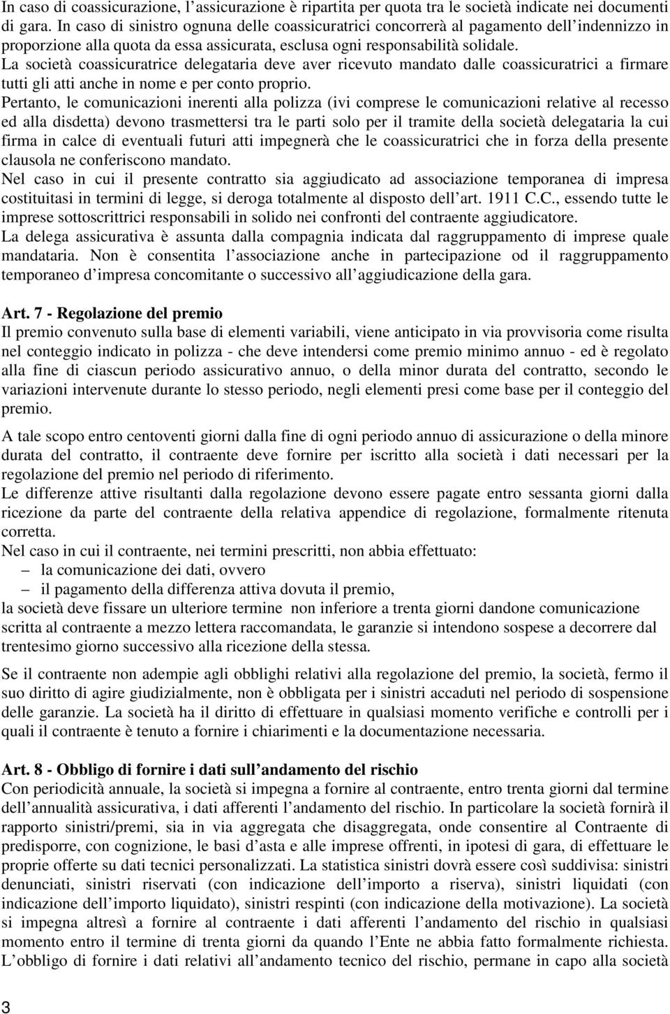 La società coassicuratrice delegataria deve aver ricevuto mandato dalle coassicuratrici a firmare tutti gli atti anche in nome e per conto proprio.