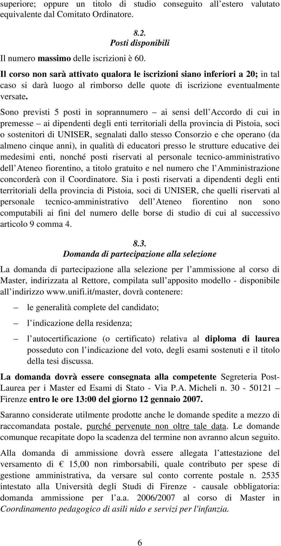 Sono previsti 5 posti in soprannumero ai sensi dell Accordo di cui in premesse ai dipendenti degli enti territoriali della provincia di Pistoia, soci o sostenitori di UNISER, segnalati dallo stesso