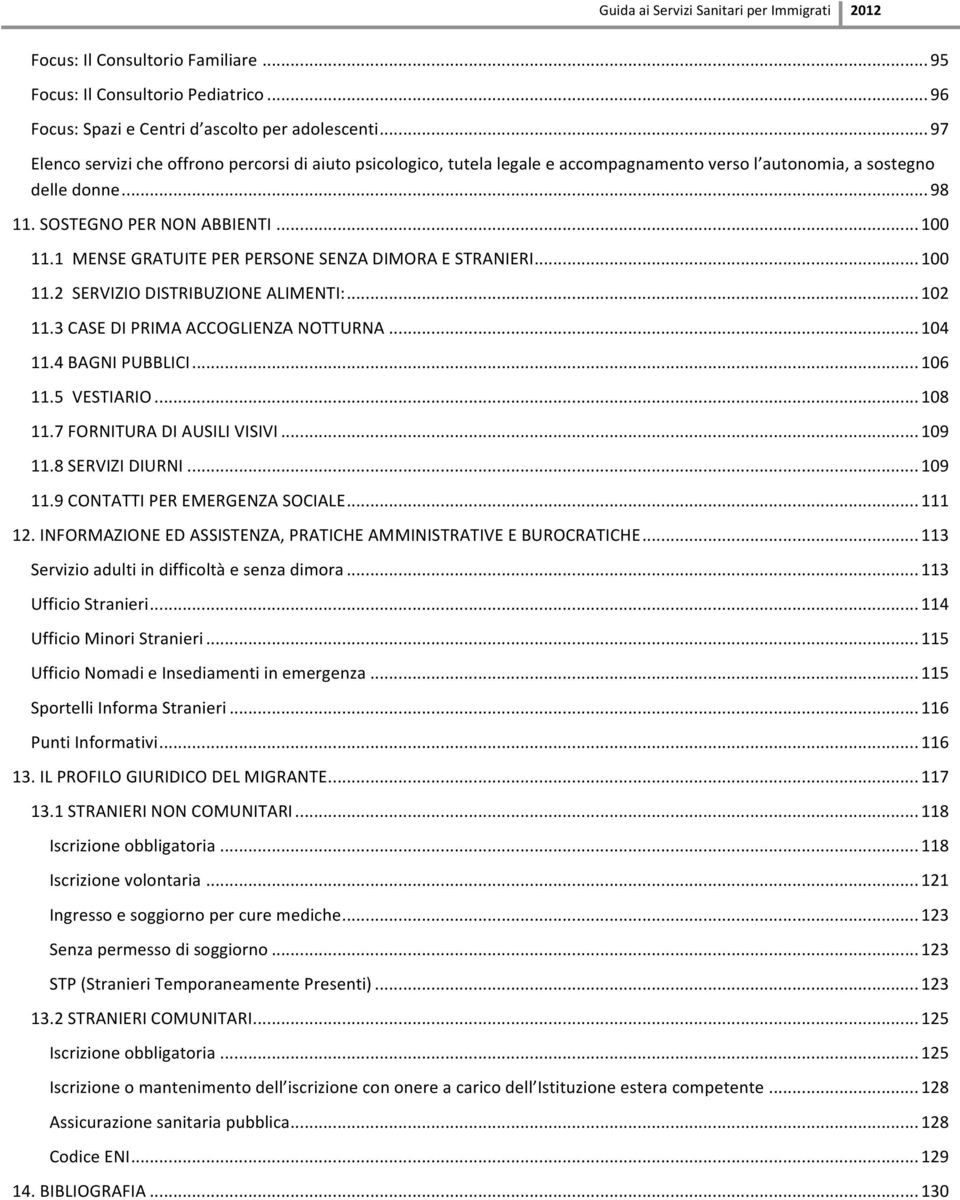 1MENSEGRATUITEPERPERSONESENZADIMORAESTRANIERI...100 11.2SERVIZIODISTRIBUZIONEALIMENTI:...102 11.3CASEDIPRIMAACCOGLIENZANOTTURNA...104 11.4BAGNIPUBBLICI...106 11.5VESTIARIO...108 11.