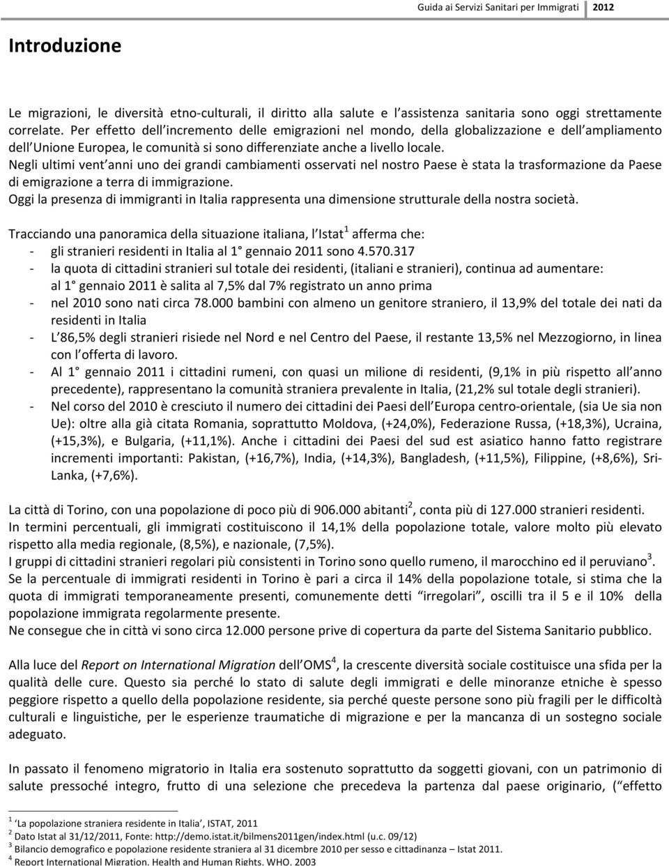 Negliultimivent anniunodeigrandicambiamentiosservatinelnostropaeseèstatalatrasformazionedapaese diemigrazioneaterradiimmigrazione.