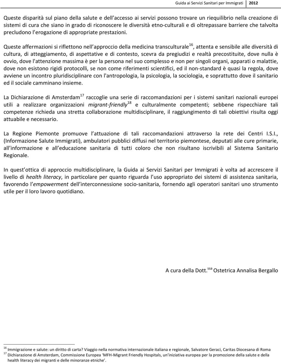 Questeaffermazionisiriflettononell approcciodellamedicinatransculturale 16,attentaesensibileallediversitàdi cultura, di atteggiamento, di aspettative e di contesto, scevra da pregiudizi e realtà