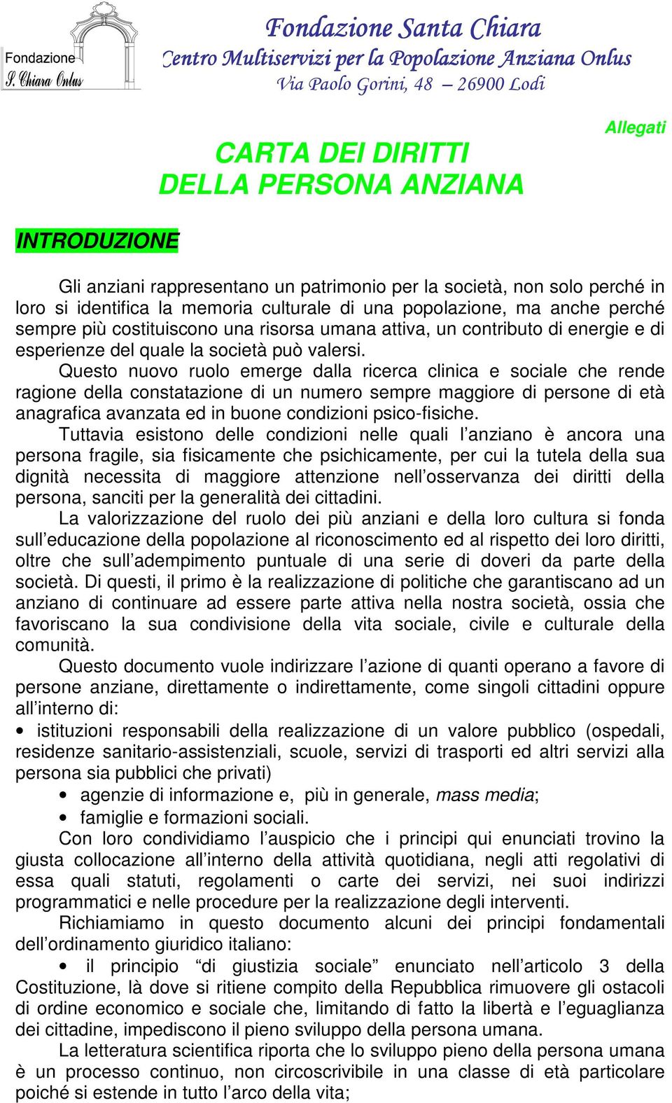 Questo nuovo ruolo emerge dalla ricerca clinica e sociale che rende ragione della constatazione di un numero sempre maggiore di persone di età anagrafica avanzata ed in buone condizioni psico-fisiche.