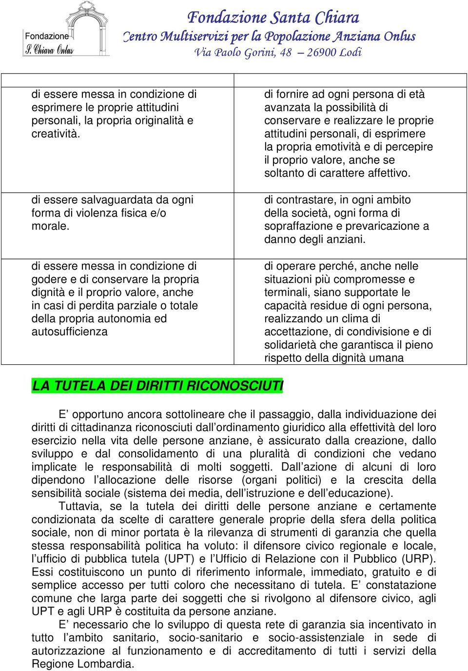 ogni persona di età avanzata la possibilità di conservare e realizzare le proprie attitudini personali, di esprimere la propria emotività e di percepire il proprio valore, anche se soltanto di