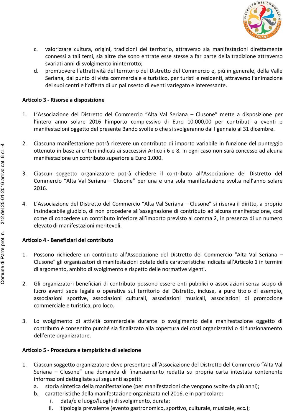 promuovere l attrattività del territorio del Distretto del Commercio e, più in generale, della Valle Seriana, dal punto di vista commerciale e turistico, per turisti e residenti, attraverso l