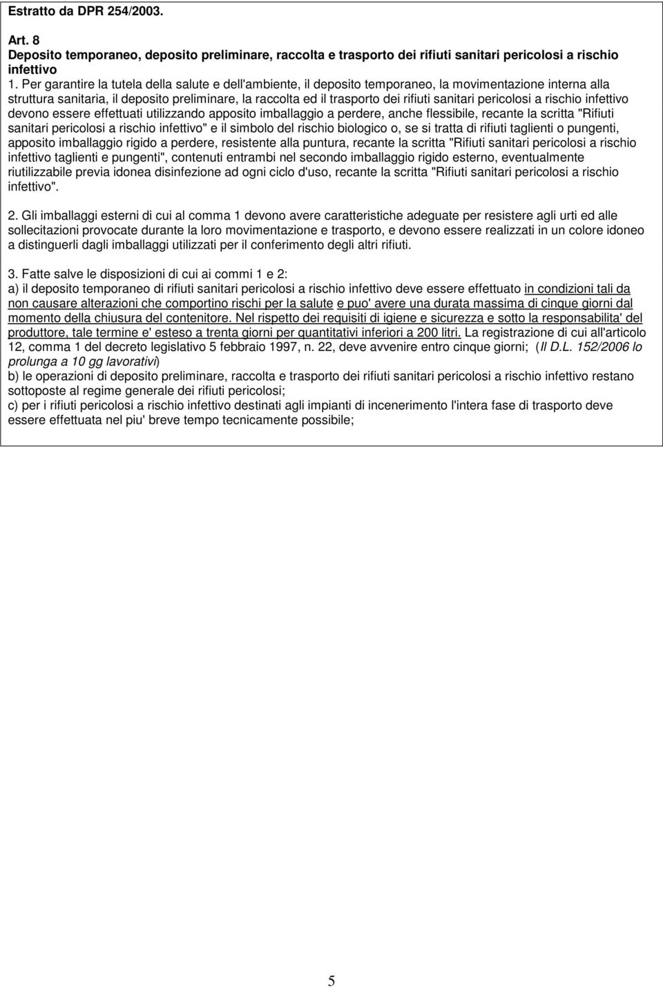 sanitari pericolosi a rischio infettivo devono essere effettuati utilizzando apposito imballaggio a perdere, anche flessibile, recante la scritta "Rifiuti sanitari pericolosi a rischio infettivo" e