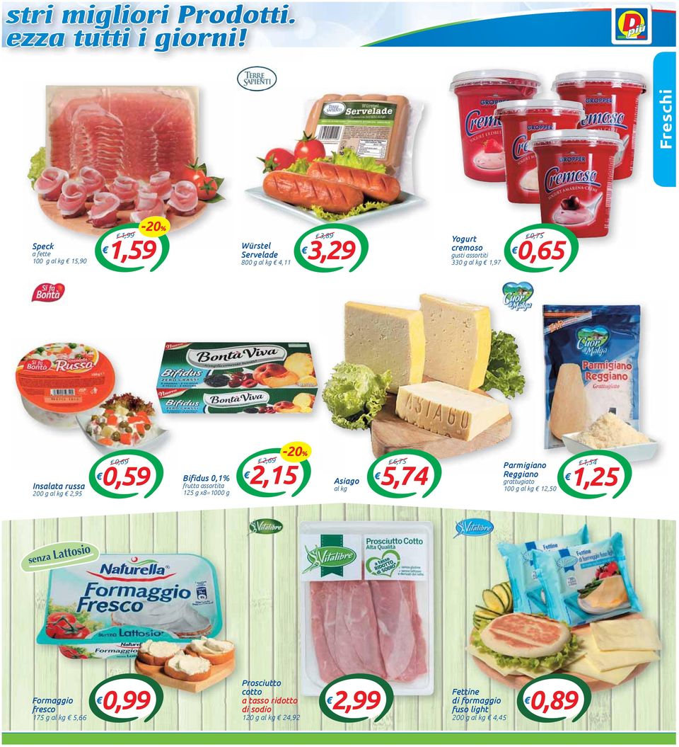 kg 1,97 0,75 0,65 Insalata russa 200 g al kg 2,95 0,69 0,59 Bifidus 0,1% frutta assortita 125 g x8=1000 g 2,69 2,15-20% Asiago al kg 6,75