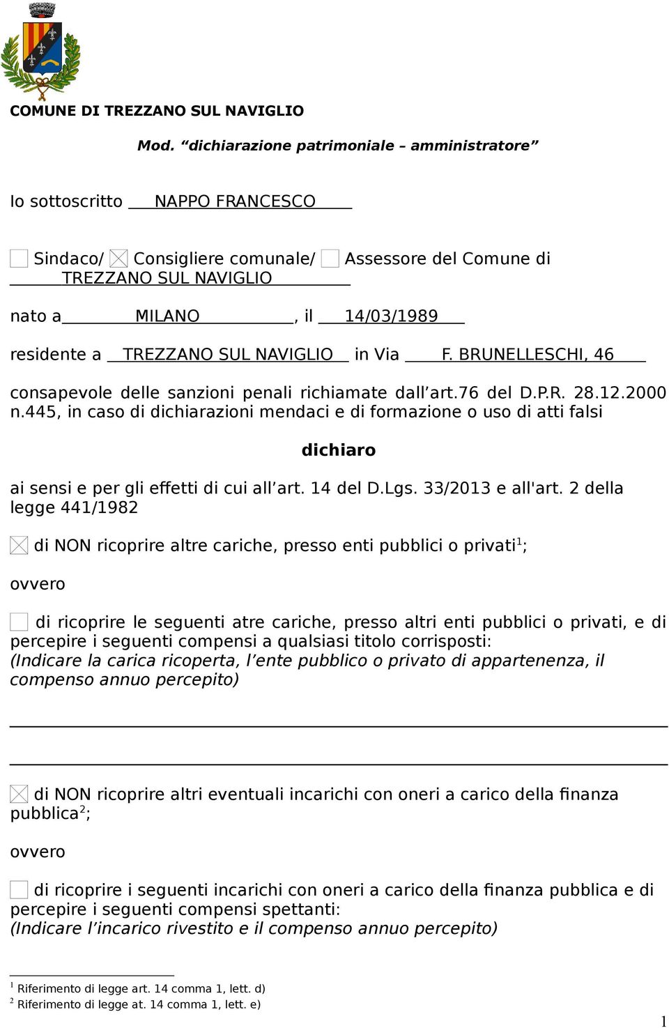 445, in caso di dichiarazioni mendaci e di formazione o uso di atti falsi dichiaro ai sensi e per gli effetti di cui all art. 14 del D.Lgs. 33/2013 e all'art.