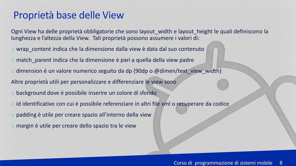 Tali proprietà possono assumere i valori di: o wrap_content indica che la dimensione dalla view è data dal suo contenuto o match_parent indica che la dimensione è pari a quella della view padre o