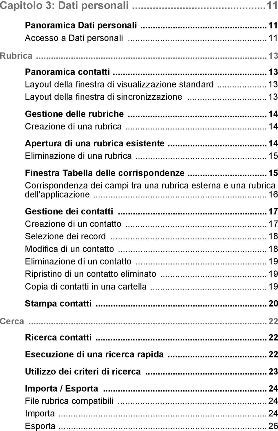 .. 15 Finestra Tabella delle corrispondenze... 15 Corrispondenza dei campi tra una rubrica esterna e una rubrica dell'applicazione... 16 Gestione dei contatti... 17 Creazione di un contatto.