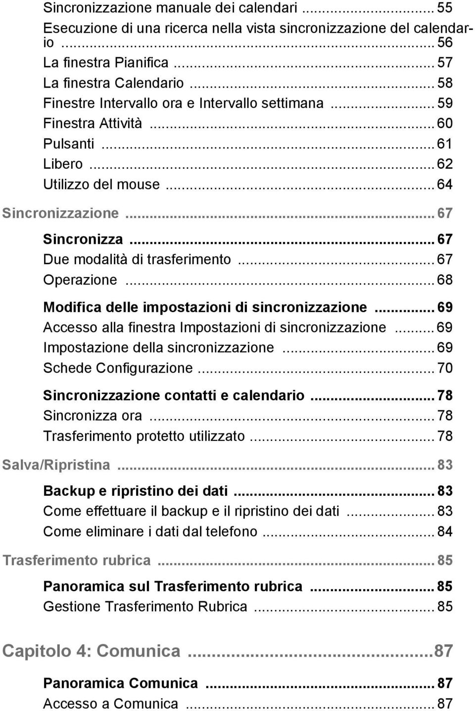 .. 67 Due modalità di trasferimento... 67 Operazione... 68 Modifica delle impostazioni di sincronizzazione... 69 Accesso alla finestra Impostazioni di sincronizzazione.