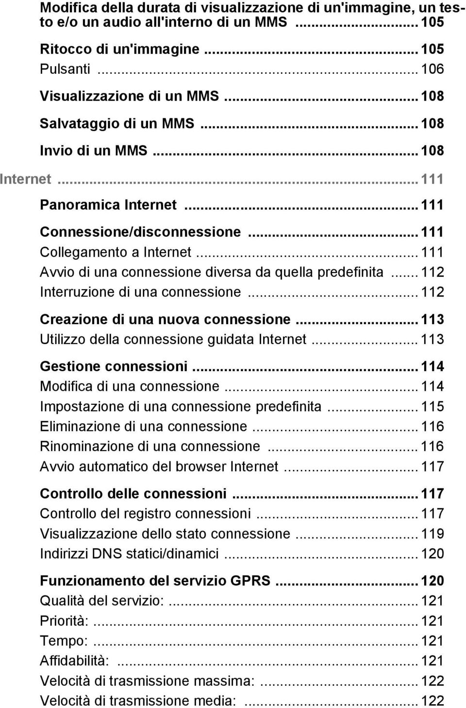 .. 111 Avvio di una connessione diversa da quella predefinita... 112 Interruzione di una connessione... 112 Creazione di una nuova connessione... 113 Utilizzo della connessione guidata Internet.