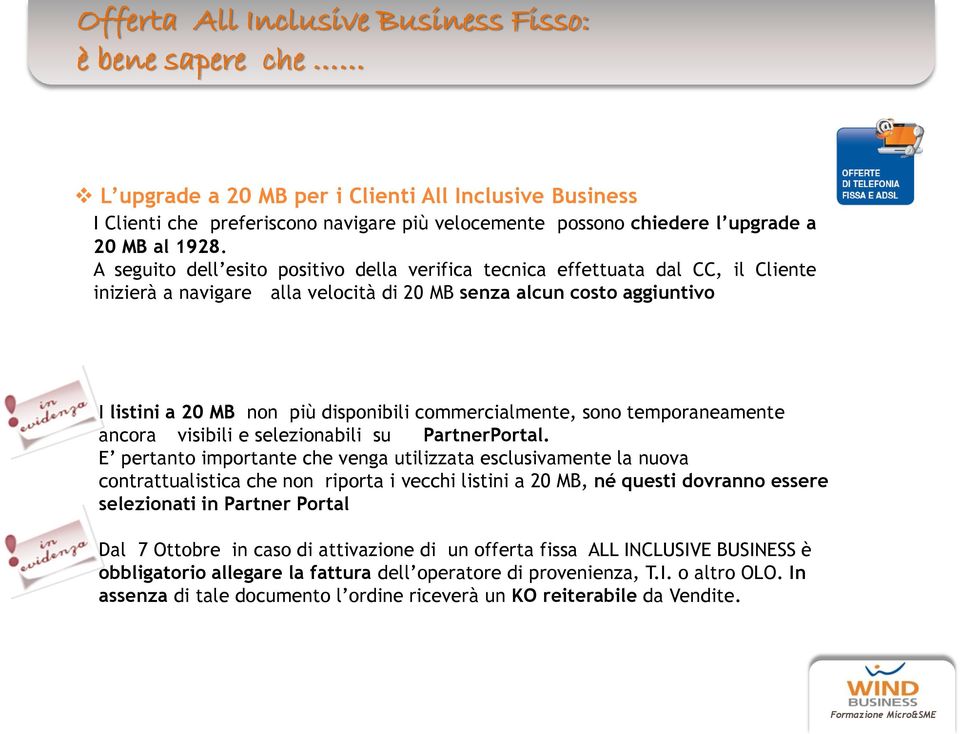 A seguito dell esito positivo della verifica tecnica effettuata dal CC, il Cliente inizierà a navigare alla velocità di 20 MB senza alcun costo aggiuntivo I listini a 20 MB non più disponibili