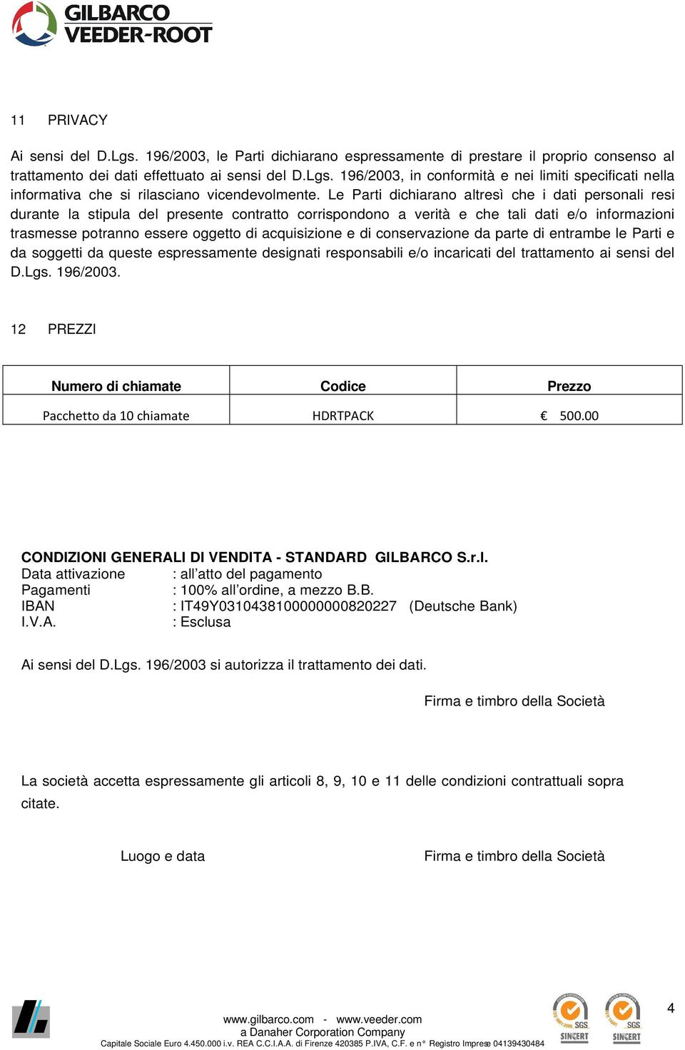 acquisizione e di conservazione da parte di entrambe le Parti e da soggetti da queste espressamente designati responsabili e/o incaricati del trattamento ai sensi del D.Lgs. 196/2003.